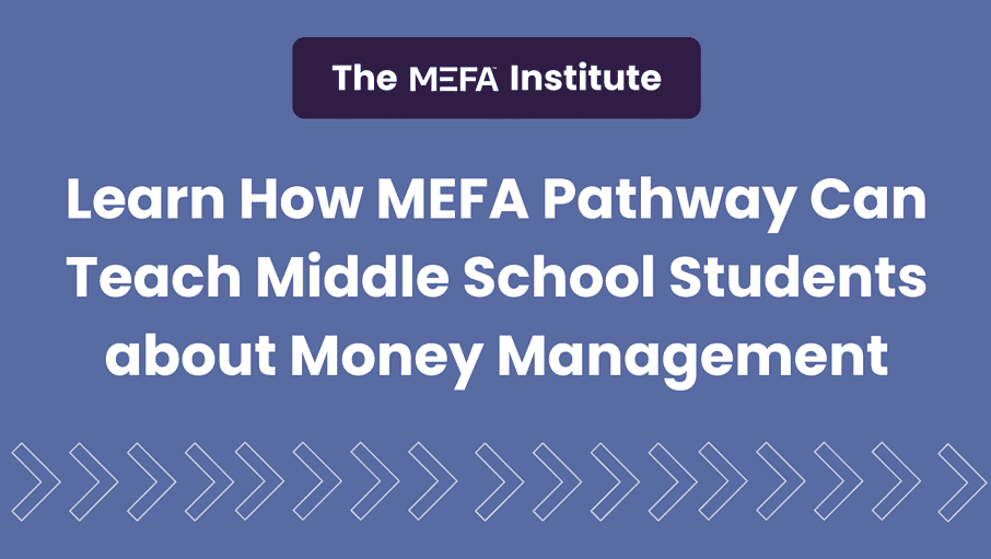 Learn How MEFA Pathway Can Teach Middle School Students about Money Management