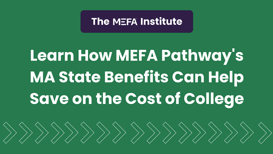 Graphic with title that reads Learn How MEFA Pathway’s MA State Benefits Can Help Save on the Cost of College