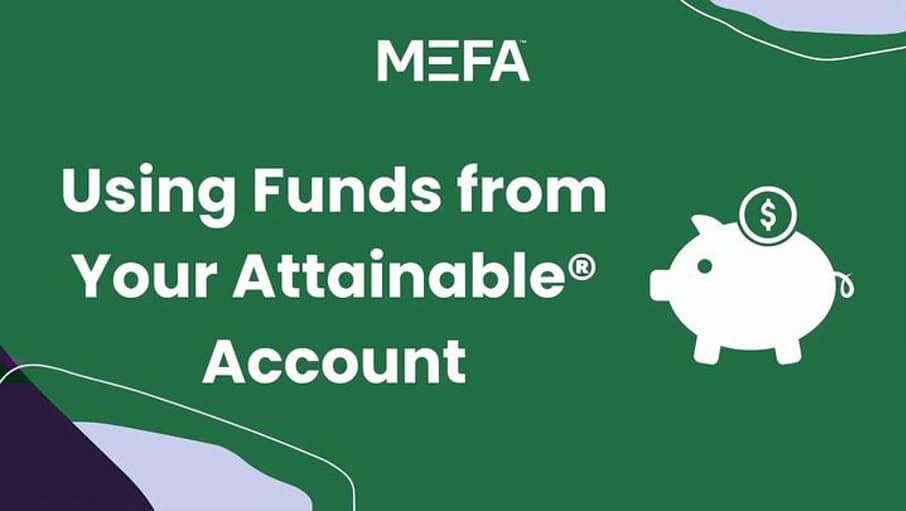 Graphic with title that reads Using Funds from Your Attainable Account